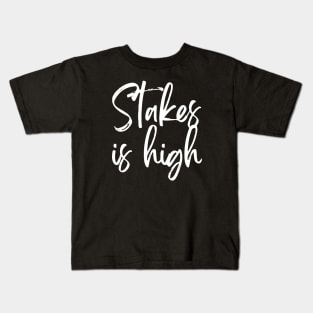 Stakes Is High Kids T-Shirt